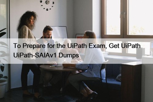 To Prepare for the UiPath Exam, Get UiPath ...
